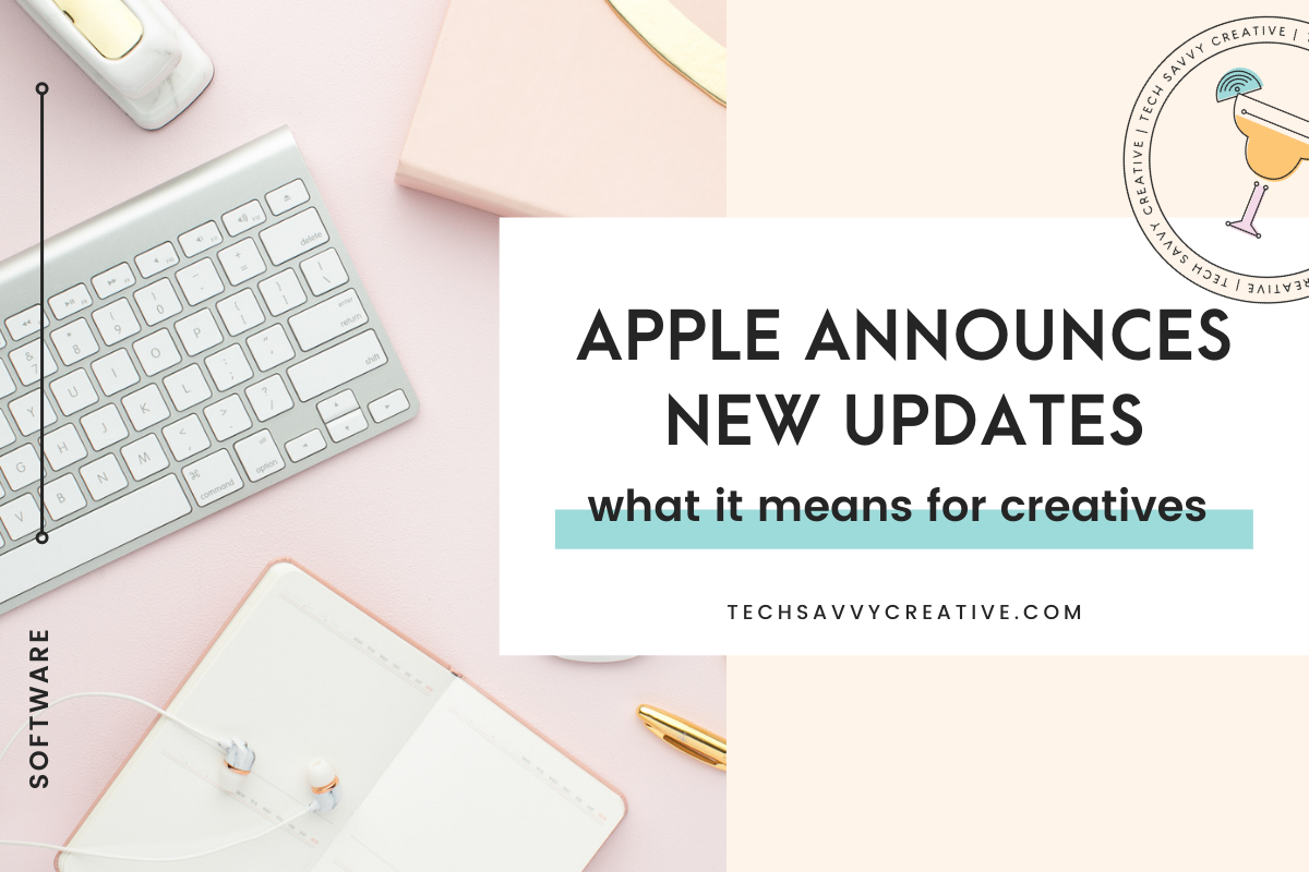 Tech Savvy Creative - Apple Announces New Updates and What it Means for Creatives